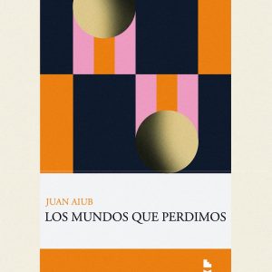 Los mundos que perdimos. Juan Aiub