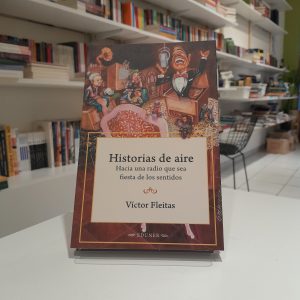 Historias de aire. Hacia una radio que sea fiesta de los sentidos. Víctor Fleitas.