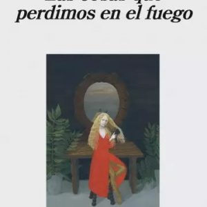 Las cosas que perdimos en el fuego. Mariana Enríquez