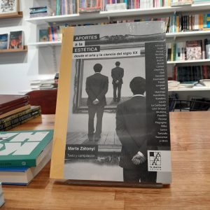 Aportes a la estética desde el arte y la ciencia del siglo XX. Marta Zátonyi (texto y compilación).