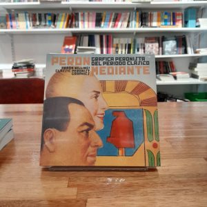 Perón mediante. Gráfica peronista del período clásico. Guido Indij.