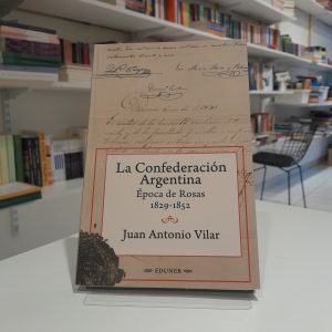 La Confederación Argentina. Época de Rosas. Juan Antonio Vilar.