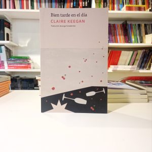 Bien tarde en el día- Claire Keegan.