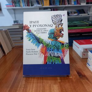 Ipaye y pi'oxonaq. Chamanes entre el cielo y la tierra. . AA.VV