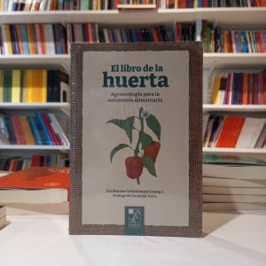 El libro de la huerta. Agroecología para la autonomía alimentaria. Guillermo Schnitman (Comp.)