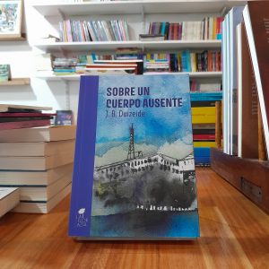 Sobre un cuerpo ausente. J.B. Duizeide