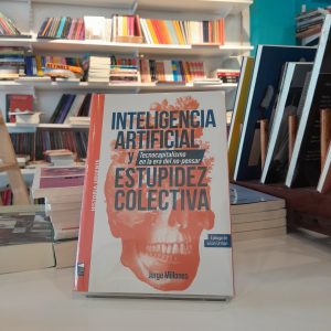 Inteligencia artificial y estupidez colectiva. Tecnocapitalismo en la era del no-pensar. Jorge Millones