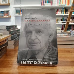 La vida errante. Seguida de Otra época de la escritura. Yves Bonnefoy
Traducción de Silvio Mattoni