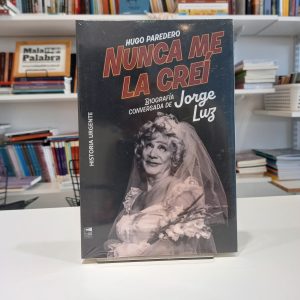 Nunca me la creí. La biografía conversada de Jorge Luz
Hugo Paredero