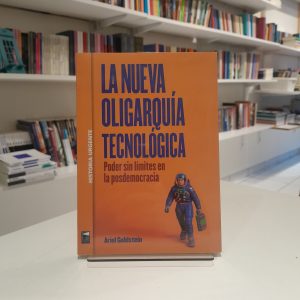 La nueva oligarquía tecnológica. Poder sin límites en la posdemocracia 
Ariel Goldstein