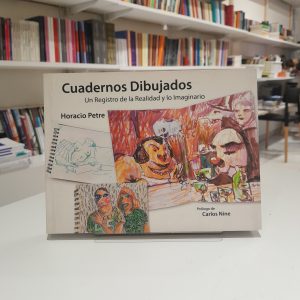 Cuadernos dibujados. Un registro de la Realidad y lo Imaginario 
Horacio Petre